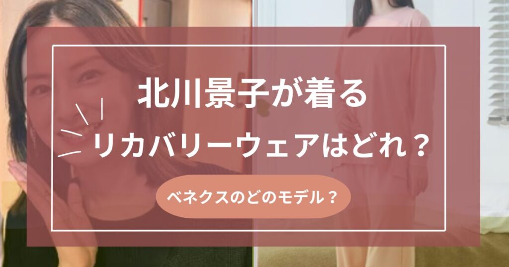 北川景子が着るリカバリーウェアはどれ？ベネクスで愛用モデルは何？